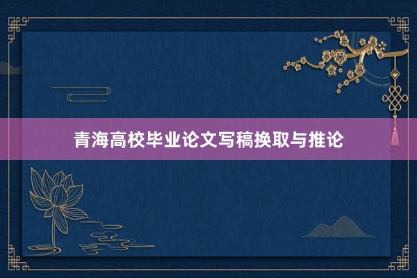 青海高校毕业论文写稿换取与推论