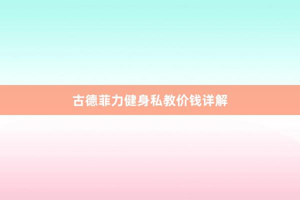 古德菲力健身私教价钱详解