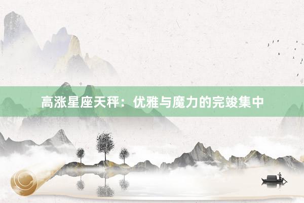 高涨星座天秤：优雅与魔力的完竣集中