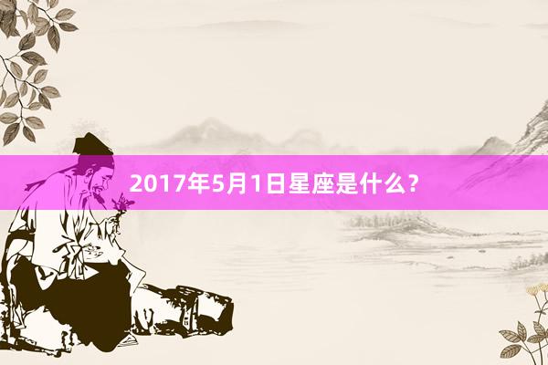 2017年5月1日星座是什么？
