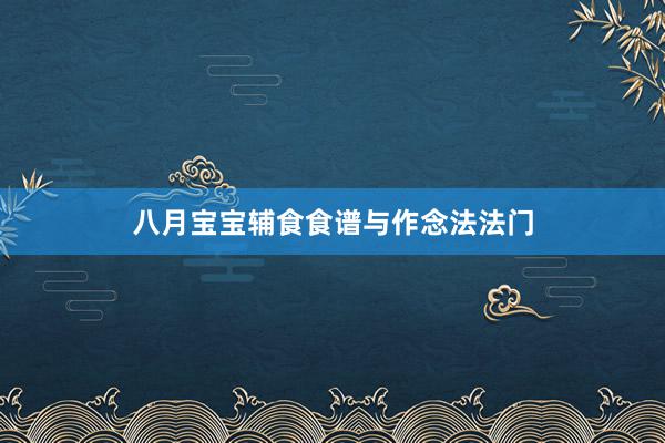 八月宝宝辅食食谱与作念法法门